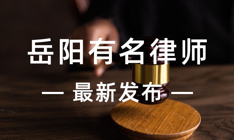 岳阳市哪些律师有名？刑事辩护金牌律师是谁？